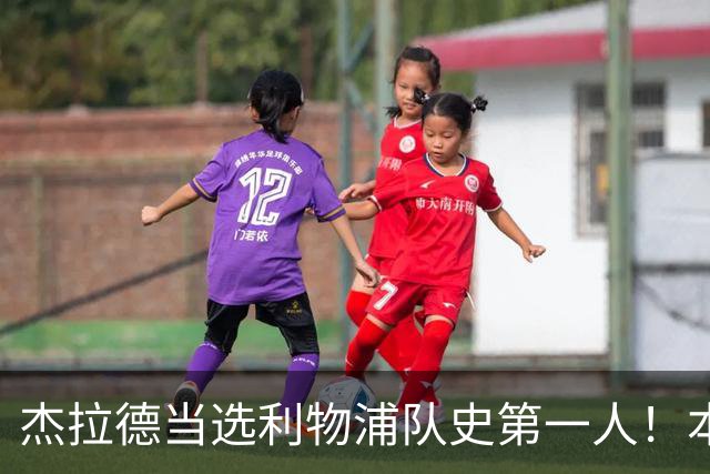 杰拉德当选利物浦队史第一人！本人却直言：达格利什才是我的国王