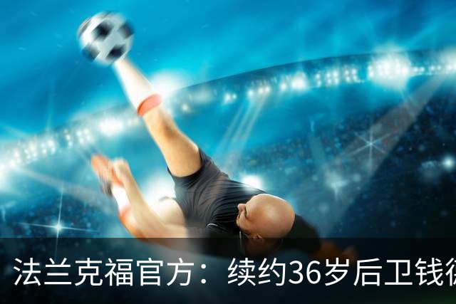 法兰克福官方：续约36岁后卫钱德勒至2027年，曾随队夺欧联杯冠军