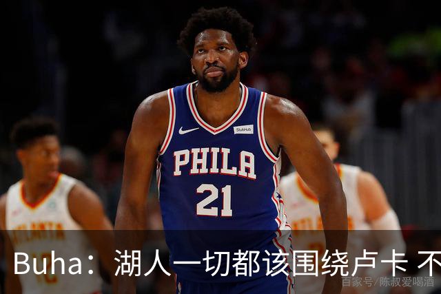 Buha：湖人一切都该围绕卢卡 不过他和詹姆斯都处于赢在当下局面